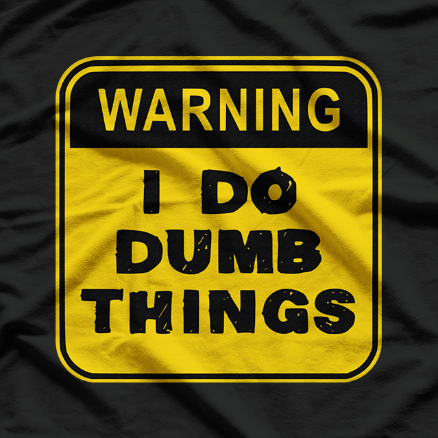Warning: I Do Dumb Things Funny Sarcastic Humor T-Shirt