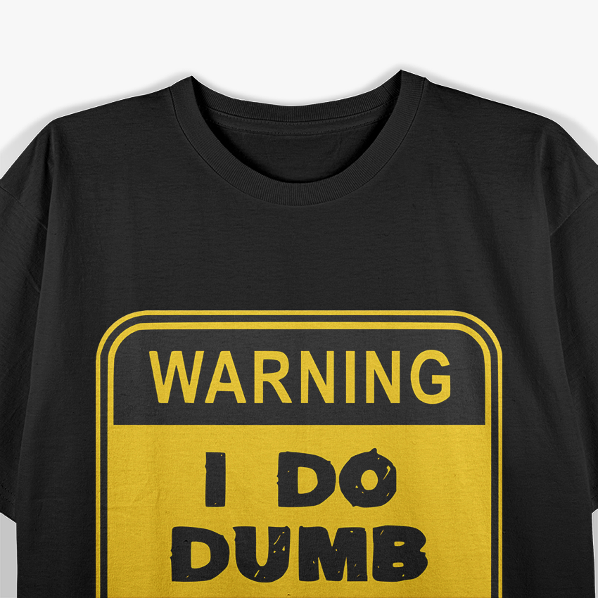 Warning: I Do Dumb Things Funny Sarcastic Humor T-Shirt