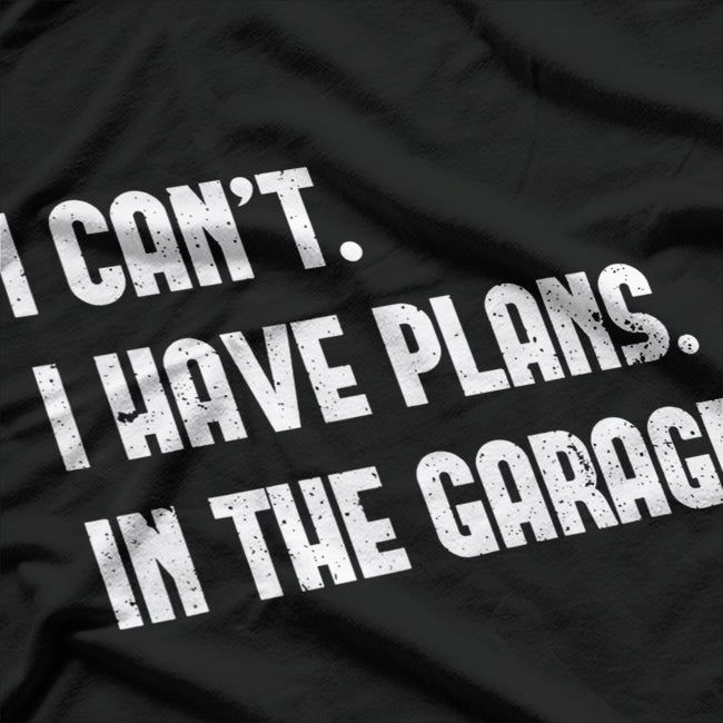 I Can’t, I Have Plans in the Garage T-Shirt