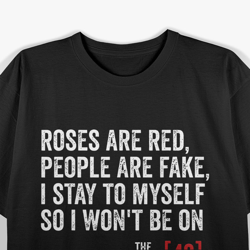 Roses Are Red People Are Fake I Stay To Myself The First 48 T-Shirt