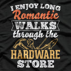 I Enjoy Long Romantic Walks Through The Hardware Store T-Shirt