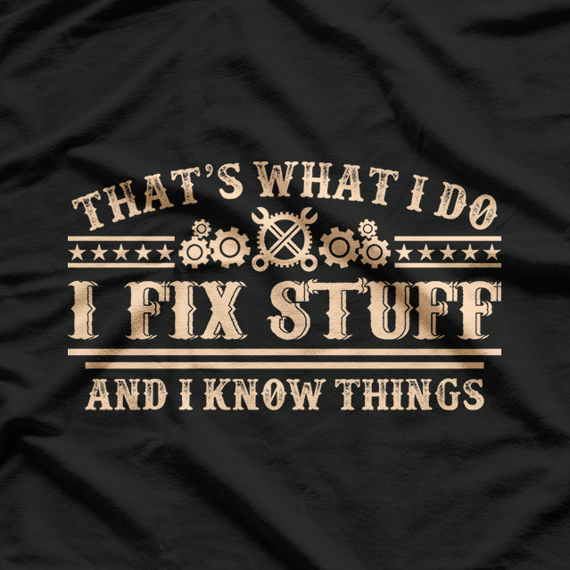 I Fix Stuff and I Know Things T-Shirt