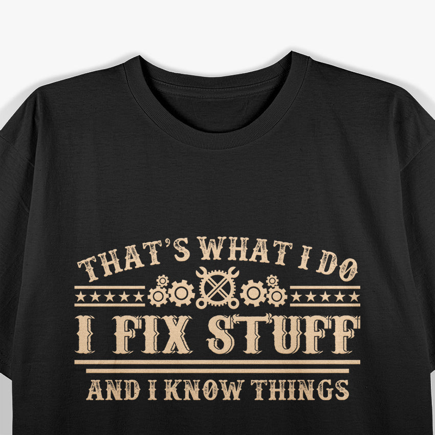I Fix Stuff and I Know Things T-Shirt