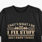 I Fix Stuff and I Know Things T-Shirt