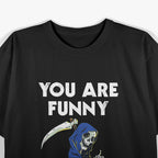 You Are Funny I'll Kill You Last Funny Grim Reaper T-Shirt
