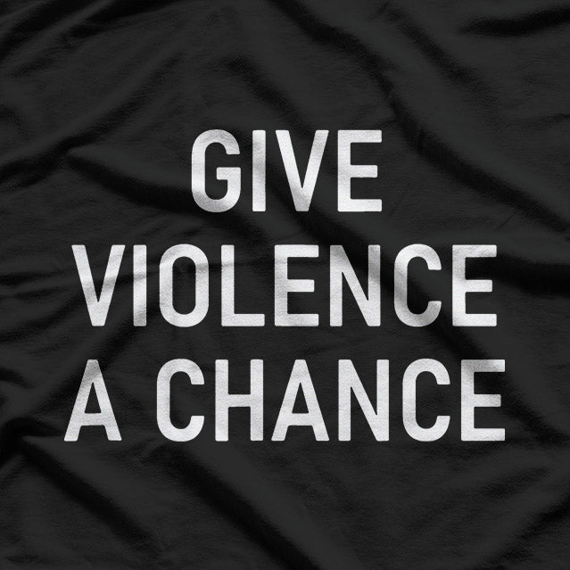 Give Violence A Chance - Funny Jokes, Sarcastic T-Shirt