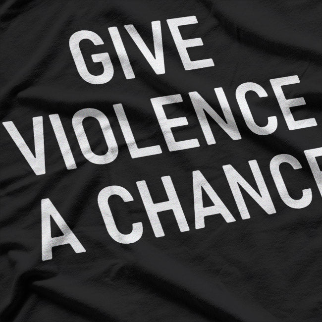 Give Violence A Chance - Funny Jokes, Sarcastic T-Shirt