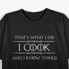 Funny Chef – I Cook and I Know Things Quote T-Shirt