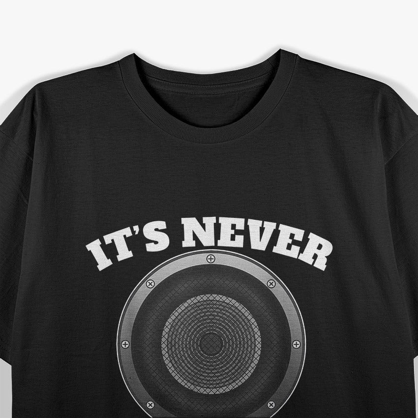 It’s Never Loud Enough Car Audio Bass Lover Gift T-Shirt